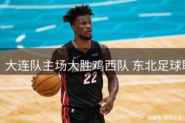 大连队主场大胜鸡西队 东北足球联赛豪取三分