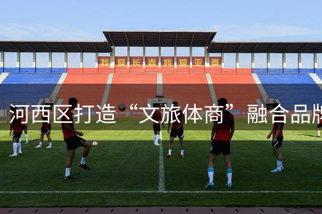 河西区打造“文旅体商”融合品牌赛事暨2026克鲁伊夫世界足球俱乐部青少年锦标赛新闻推介会举办