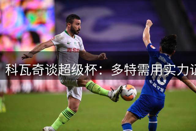 科瓦奇谈超级杯：多特需用实力证明挑战拜仁资格